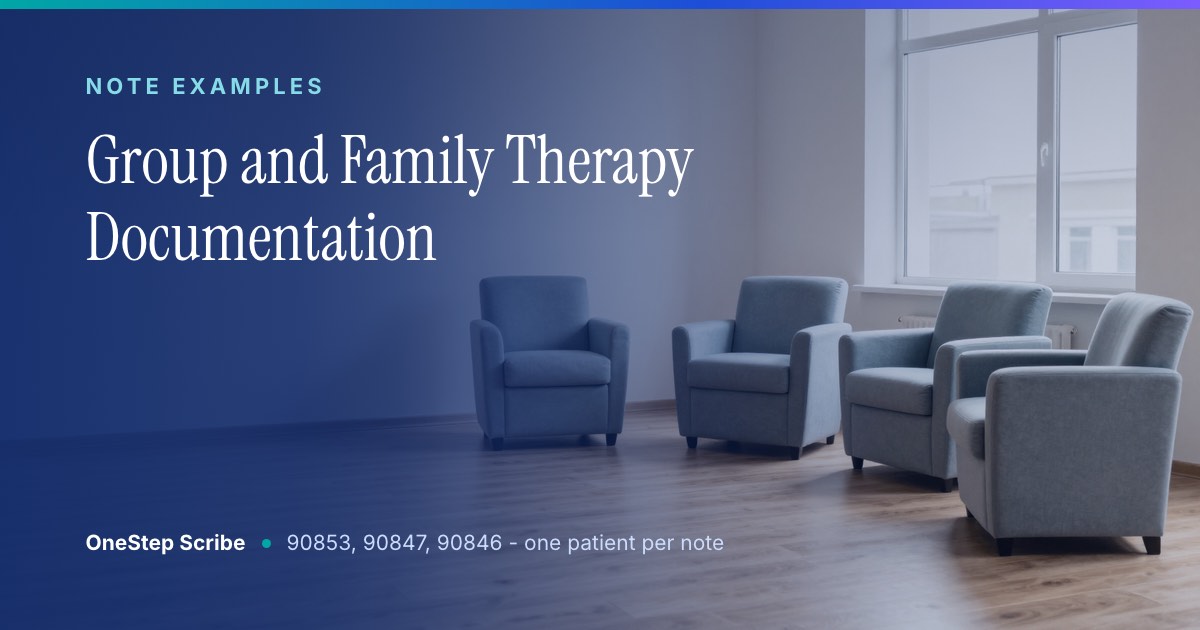 Group and family therapy documentation, 90853, 90847, and 90846 - OneStep Scribe